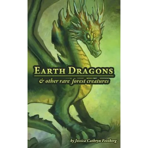 Earth Dragons & Other Rare Forest Creatures: A Field Guide