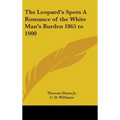 The Leopard's Spots A Romance of the White Man's Burden 1865 to 1900