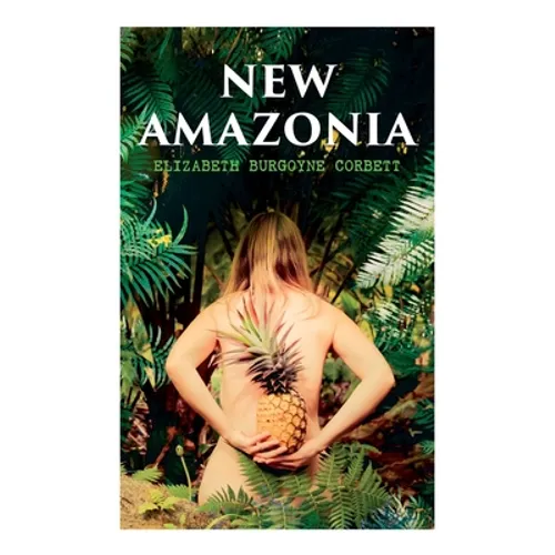 New Amazonia: A Foretaste of the Future (A Feminist Utopia)