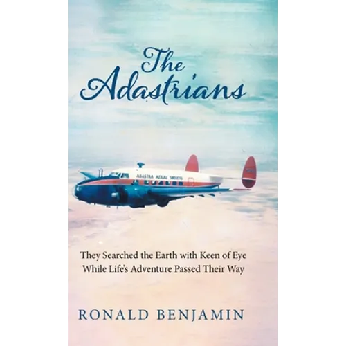 The Adastrians: They Searched the Earth with Keen of Eye While Life's Adventure Passed Their Way