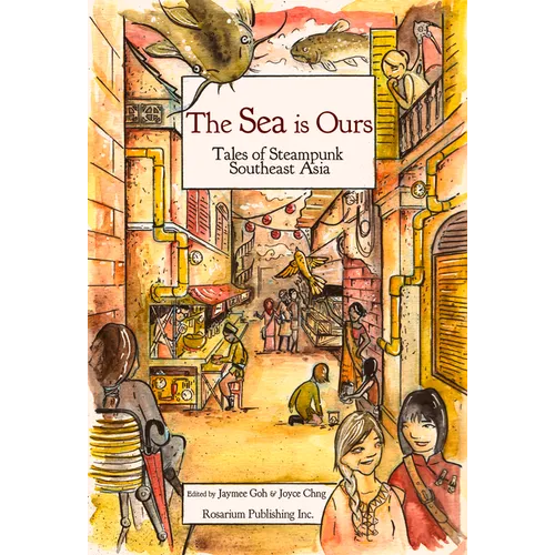 The Sea Is Ours: Tales of Steampunk Southeast Asia
