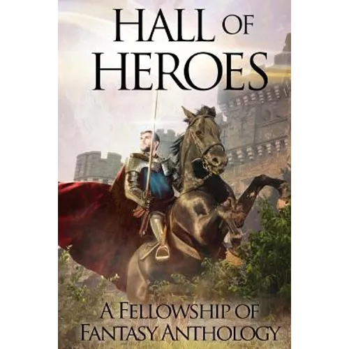 Hall of Heroes: A Fellowship of Fantasy Anthology