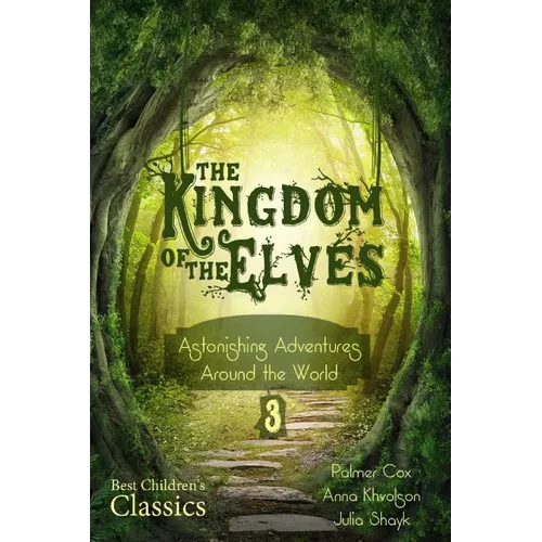 The Kingdom of the Elves: Astonishing Adventures Around the World (Best Children's Classics, Illustrated)