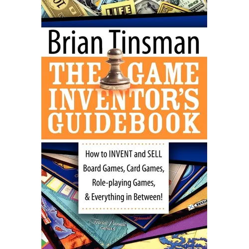 The Game Inventor's Guidebook: How to Invent and Sell Board Games, Card Games, Role-Playing Games, & Everything in Between!