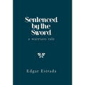 Sentenced by the Sword: A Warriors Tale