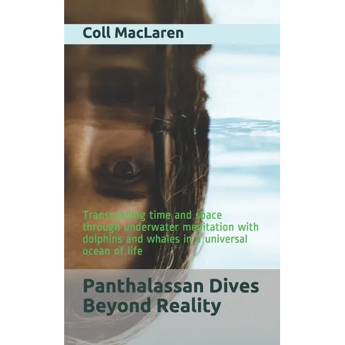 Panthalassan Dives Beyond Reality: Transcending time and space through underwater meditation with dolphins and whales in a universal ocean of life