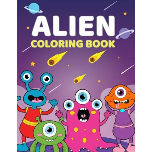 Alien Coloring Book: A Cute Coloring Book For Aliens and Outer Space For Kids 4-9 Years Old 60 Unique, High Quality Illustrations