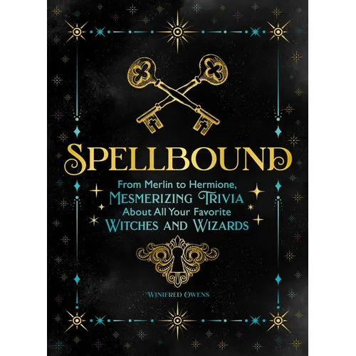 Spellbound: From Merlin to Hermione, Mesmerizing Trivia about All Your Favorite Witches and Wizards