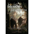 Sojourn with the Sasquatch: A Memoir of Five Months Spent Living Among the North American Apes