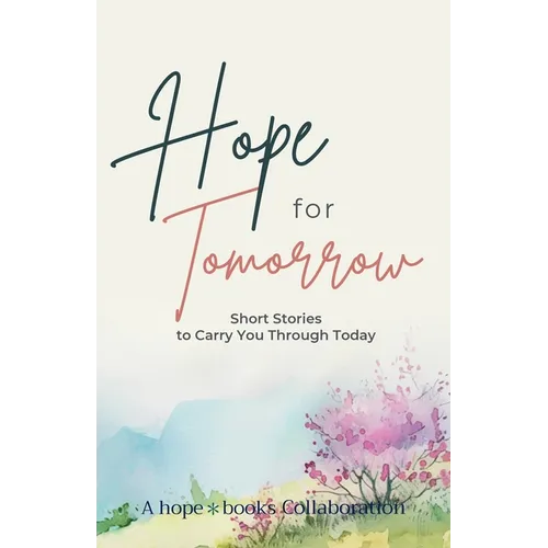 Hope for Tomorrow: Short Stories to Carry You Through Today