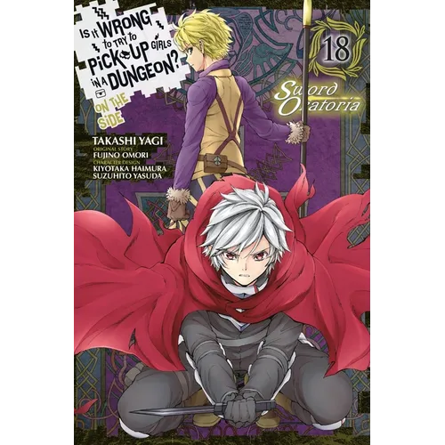 Is It Wrong to Try to Pick Up Girls in a Dungeon? on the Side: Sword Oratoria, Vol. 18 (Manga)