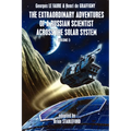 The Extraordinary Adventures of a Russian Scientist Across the Solar System (Volume 1)