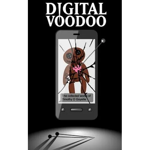 Digital Voodoo: The Collected Works of Timothy O. Goyette