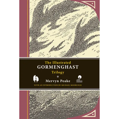 The Illustrated Gormenghast Trilogy: Titus Groan, Gormenghast, and Titus Alone