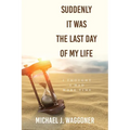 Suddenly It Was the Last Day of My Life: I Thought I Had More Time