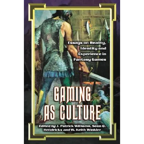 Gaming as Culture: Essays on Reality, Identity and Experience in Fantasy Games