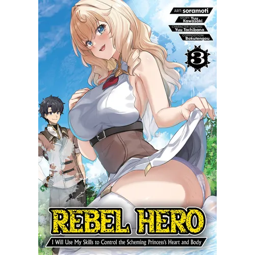Rebel Hero: I Will Use My Skills to Control the Scheming Princess's Heart and Body (Manga) Vol. 3