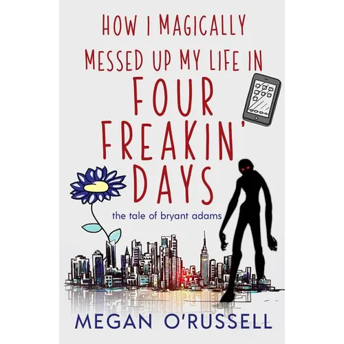 How I Magically Messed Up My Life in Four Freakin' Days