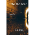 Into the Roar: Book Two of the Roar Series