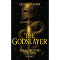 The Godslayer: Star Crossed Crown Book 1: Star Crossed