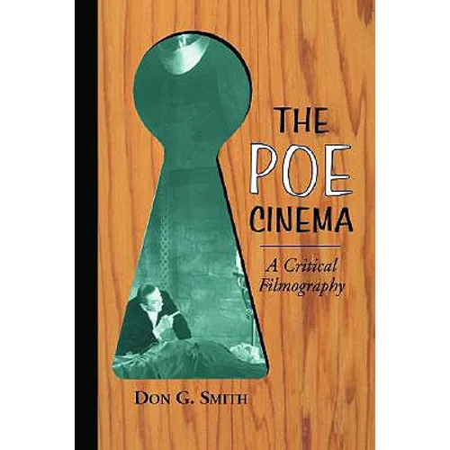 The Poe Cinema: A Critical Filmography of Theatrical Releases Based on the Works of Edgar Allan Poe