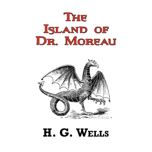 The Island of Dr. Moreau - The Classic Tale by H. G. Wells