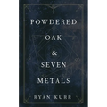 Powdered Oak and Seven Metals