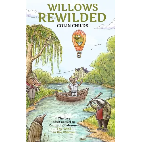 Willows Rewilded: the wry adult sequel to Kenneth Grahame's 'The Wind in the Willows'