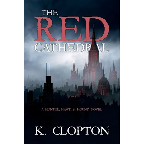 The Red Cathedral: A Hunter, Hawk & Hound Novel