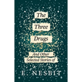 The Three Drugs - And Other Selected Stories of E. Nesbit (Fantasy and Horror Classics)