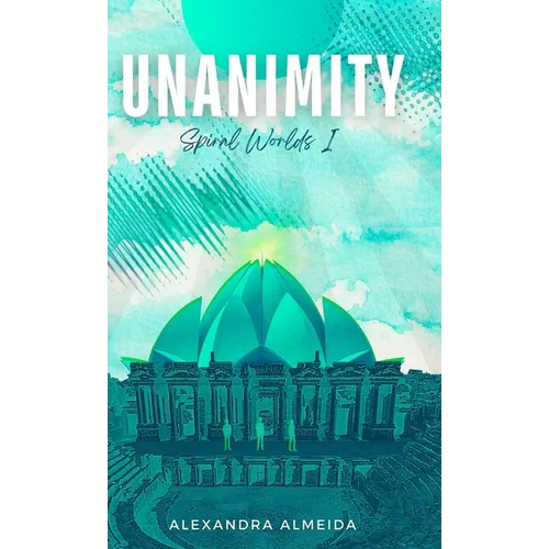 Unanimity: Spiral Worlds Book 1
