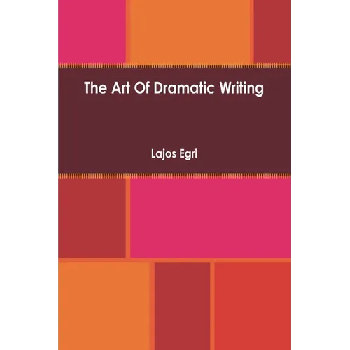 Art Of Dramatic Writing: Its Basis in the Creative Interpretation of Human Motives