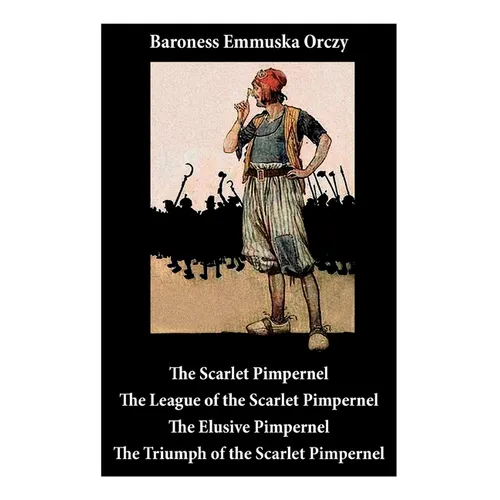Scarlet Pimpernel: The League of the Scarlet Pimpernel + The Elusive Pimpernel + The Triumph of the Scarlet Pimpernel (4 Unabridged Classics) - Paperback