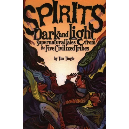 Spirits Dark and Light: Supernatural Tales from the Five Civilized Tribes