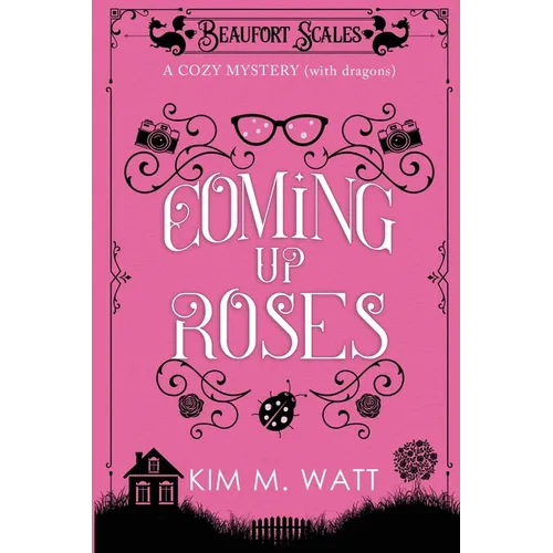 Coming Up Roses: A Cozy Mystery (with Dragons)