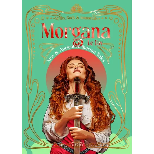 Morgana Le Fay: New & Ancient Arthurian Tales