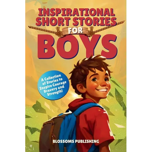 Inspirational Short Stories for Boys: A Collection of Motivational Stories for Boys about Bravery, Courage and Strength - Present for Boys
