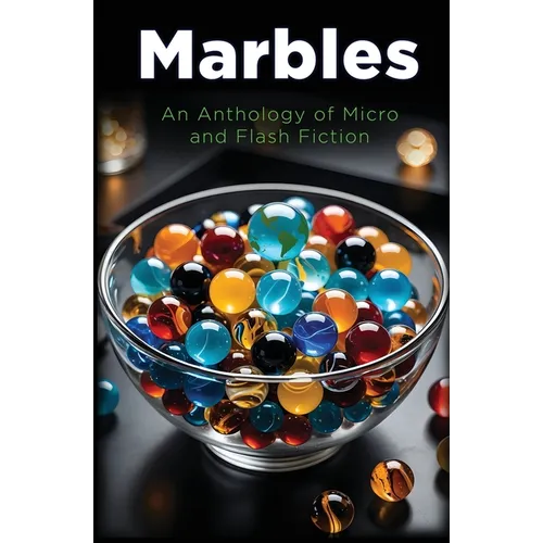 Marbles: An Anthology of Micro and Flash Fiction