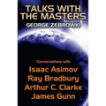Talks with the Masters: Conversations with Isaac Asimov, Ray Bradbury, Arthur C. Clarke, and James Gunn