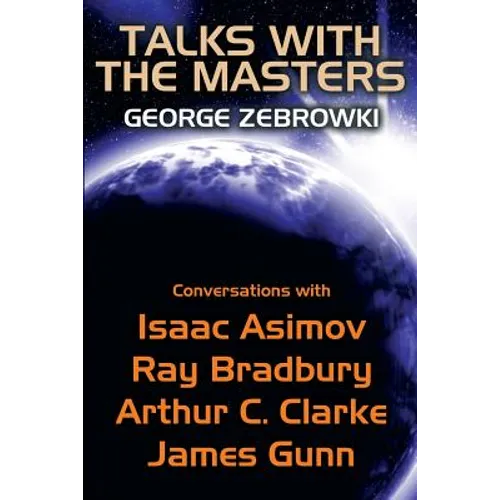 Talks with the Masters: Conversations with Isaac Asimov, Ray Bradbury, Arthur C. Clarke, and James Gunn