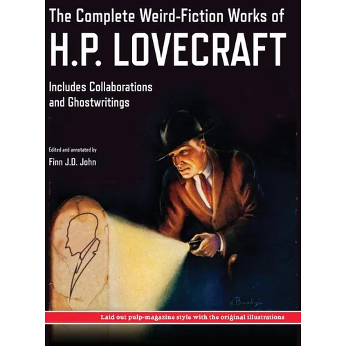 The Complete Weird-Fiction Works of H.P. Lovecraft: Includes Collaborations and Ghostwritings; With Original Pulp-Magazine Art