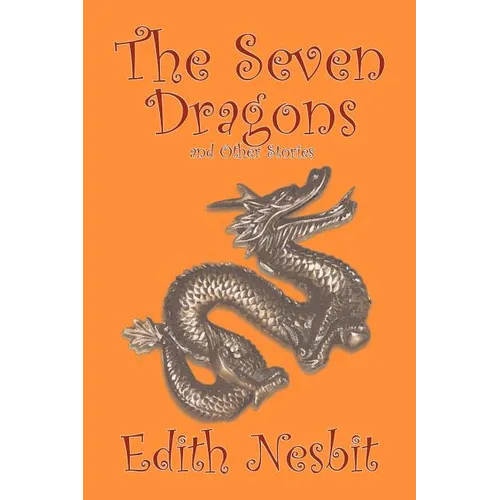 The Seven Dragons and Other Stories by Edith Nesbit, Fiction, Fantasy & Magic