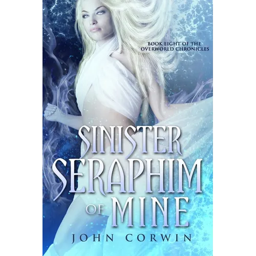 Sinister Seraphim of Mine: Book Eight of the Overworld Chronicles