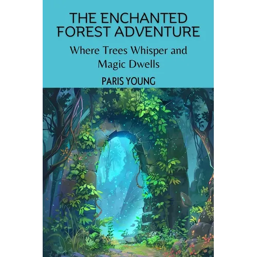 The Enchanted Forest Adventure: Where Trees Whisper and Magic Dwells