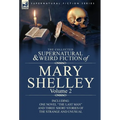 The Collected Supernatural and Weird Fiction of Mary Shelley Volume 2: Including One Novel the Last Man and Three Short Stories of the Strange and U