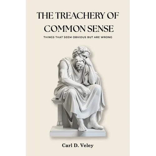 The Treachery of Common Sense: Things That Seem Obvious But Are Wrong