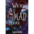 We're All Mad Here: A Dark Alice in Wonderland Reverse Harem