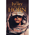 The Ivory and the Horn: A Newford Collection