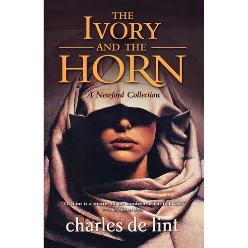 The Ivory and the Horn: A Newford Collection