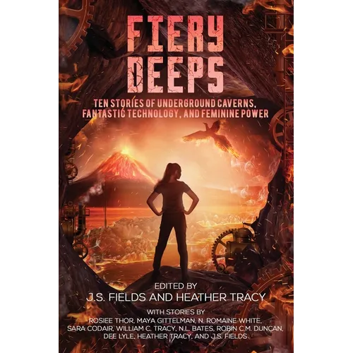Fiery Deeps: Ten Stories of Underground Caverns, Fantastic Technology, and Feminine Power